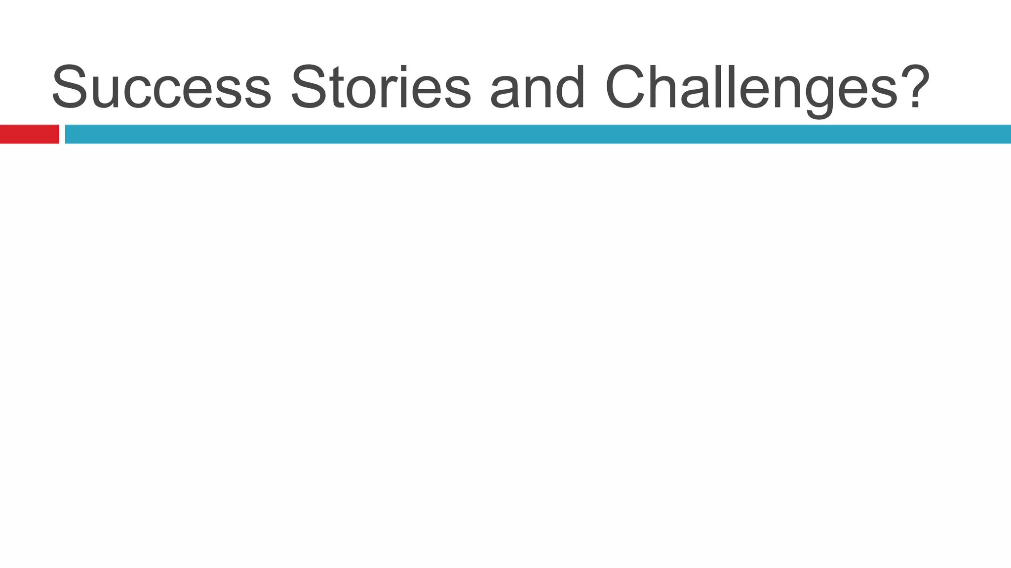 Success Stories and Challenges?
 