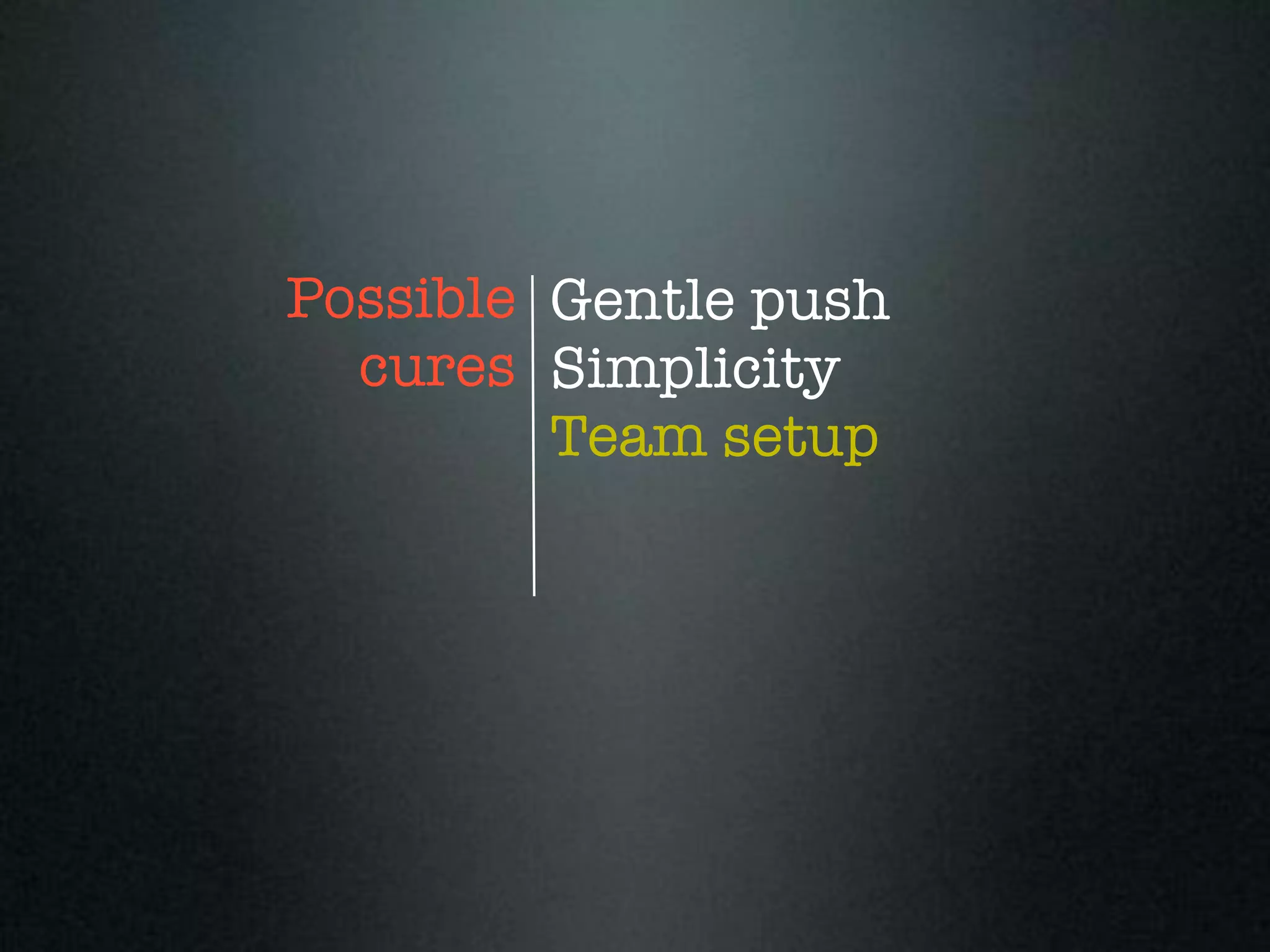Possible Gentle push
  cures Simplicity
         Team setup
 