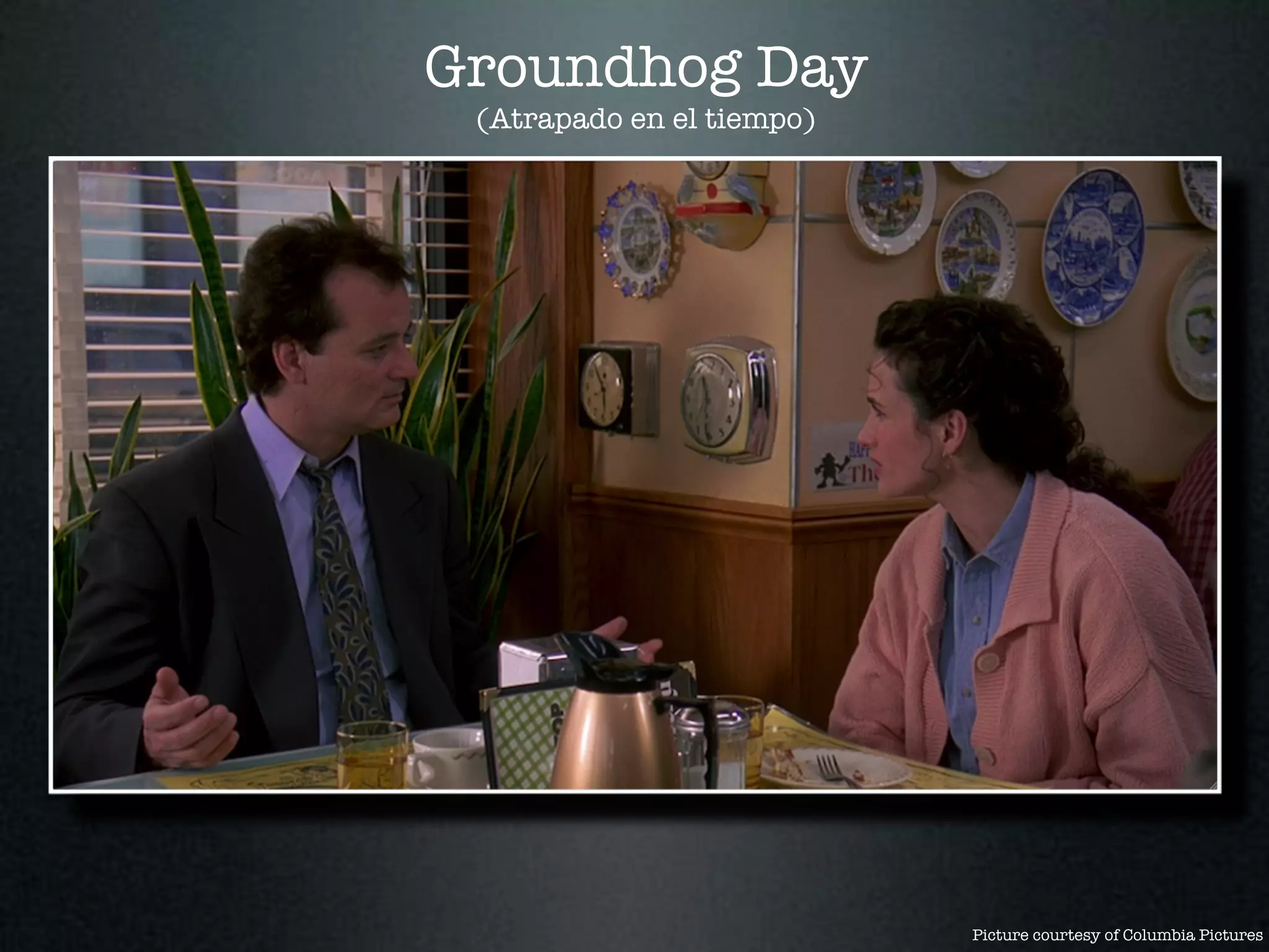 Groundhog Day
 (Atrapado en el tiempo)




                           Picture courtesy of Columbia Pictures
 