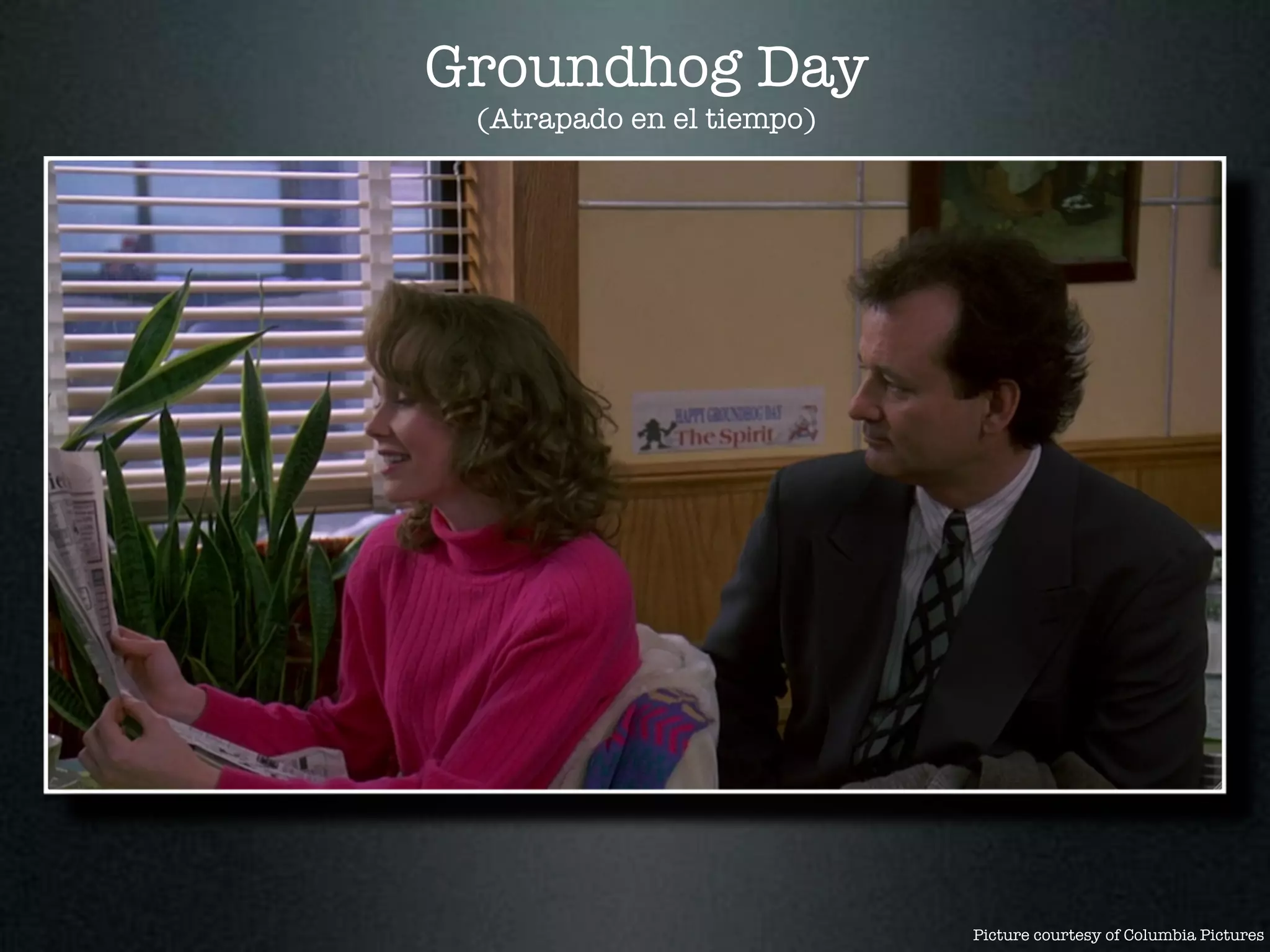 Groundhog Day
 (Atrapado en el tiempo)




                           Picture courtesy of Columbia Pictures
 