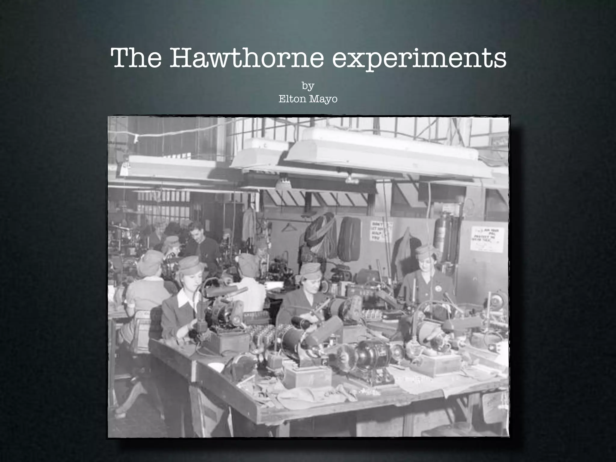 The Hawthorne experiments
              by
          Elton Mayo
 