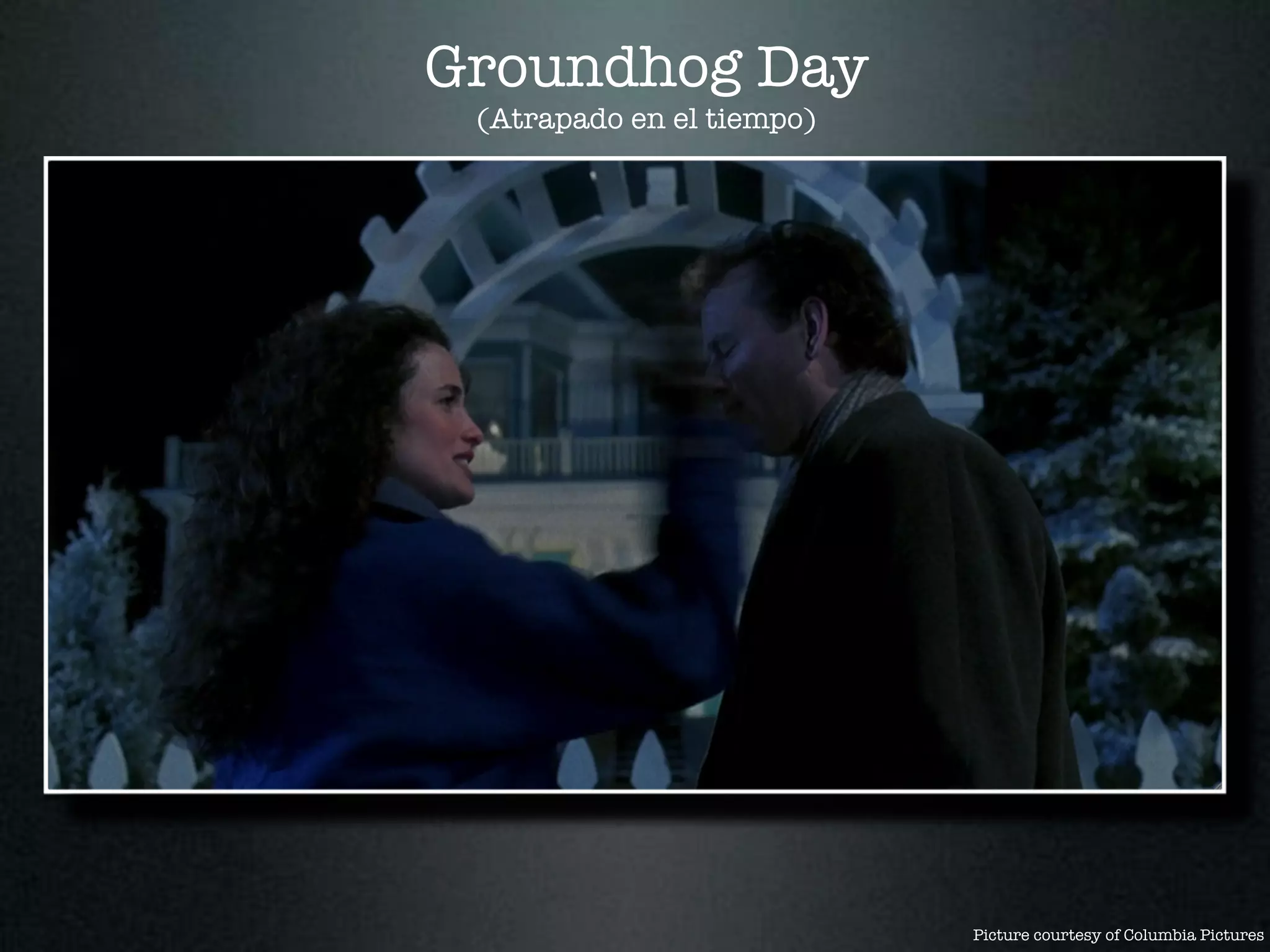 Groundhog Day
 (Atrapado en el tiempo)




                           Picture courtesy of Columbia Pictures
 