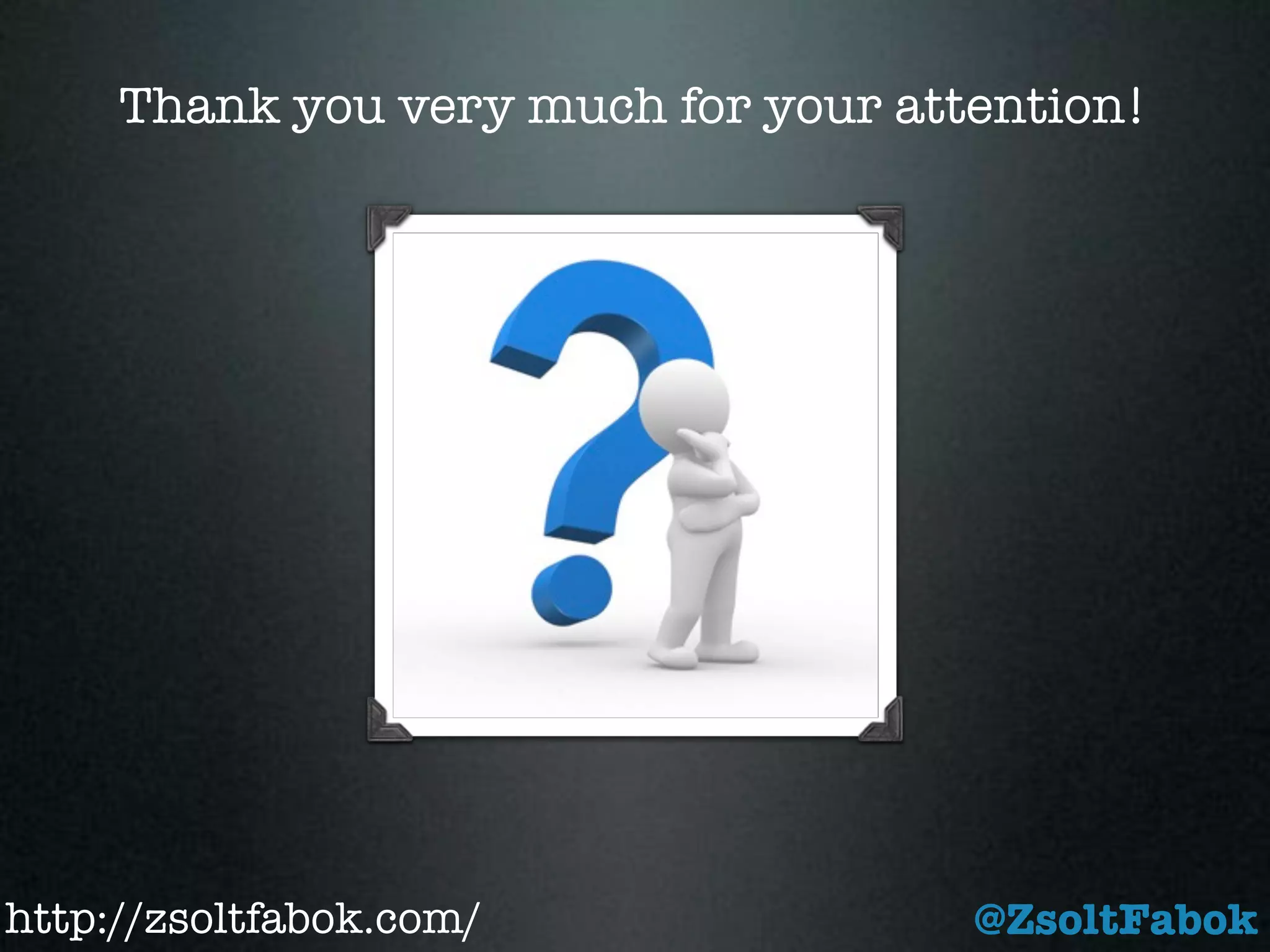 Thank you very much for your attention!




http://zsoltfabok.com/               @ZsoltFabok
 