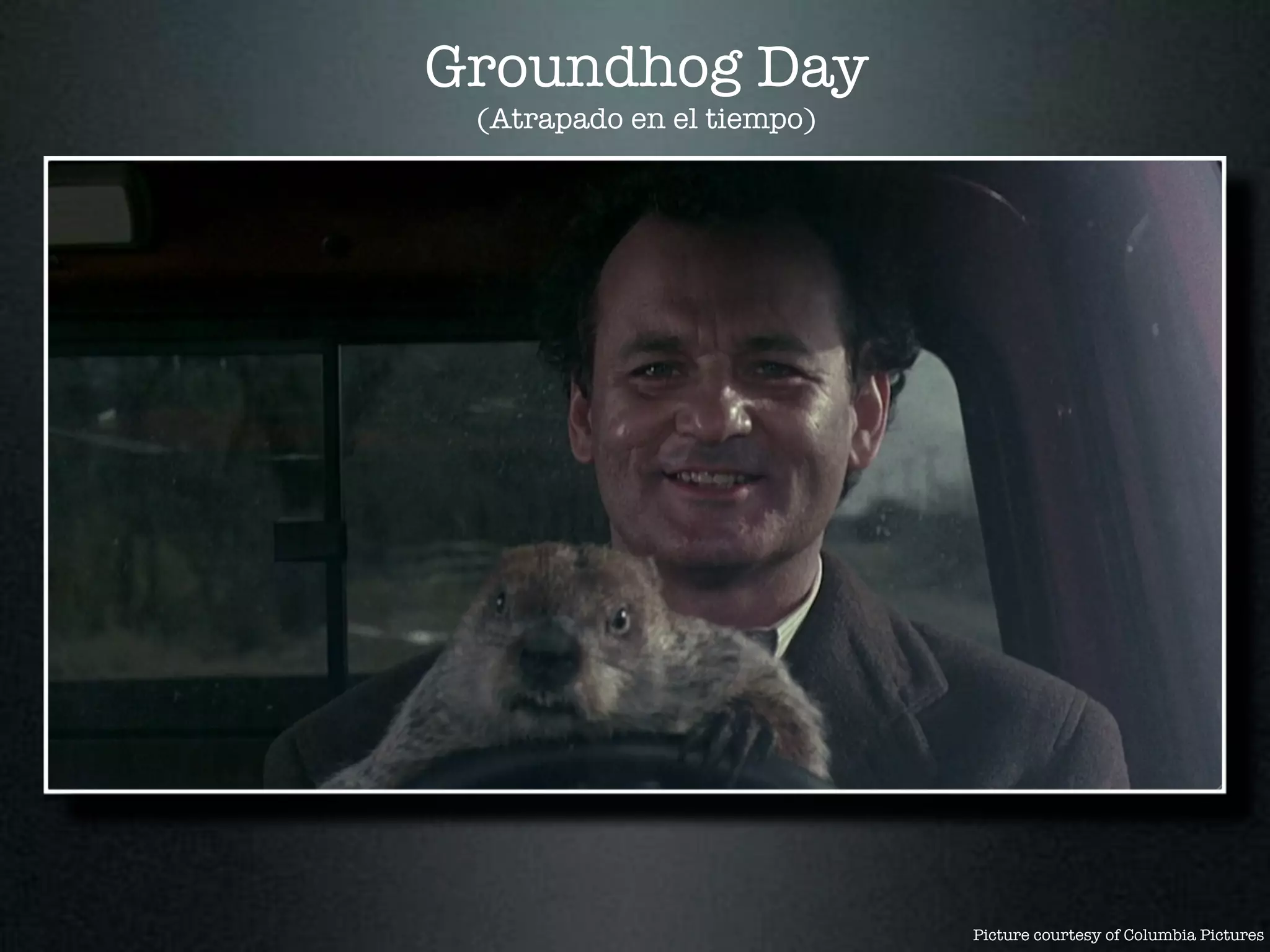Groundhog Day
 (Atrapado en el tiempo)




                           Picture courtesy of Columbia Pictures
 