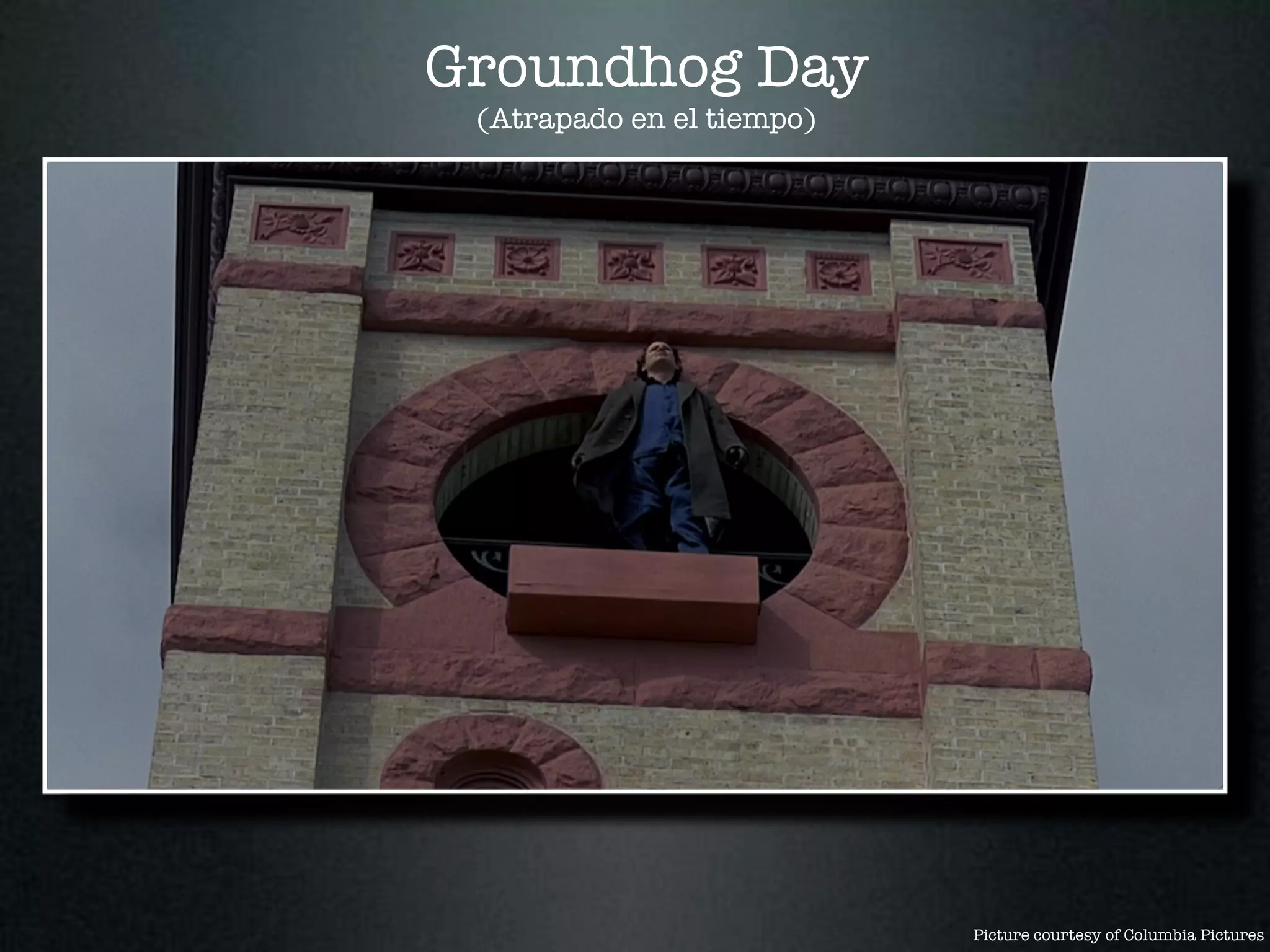 Groundhog Day
 (Atrapado en el tiempo)




                           Picture courtesy of Columbia Pictures
 