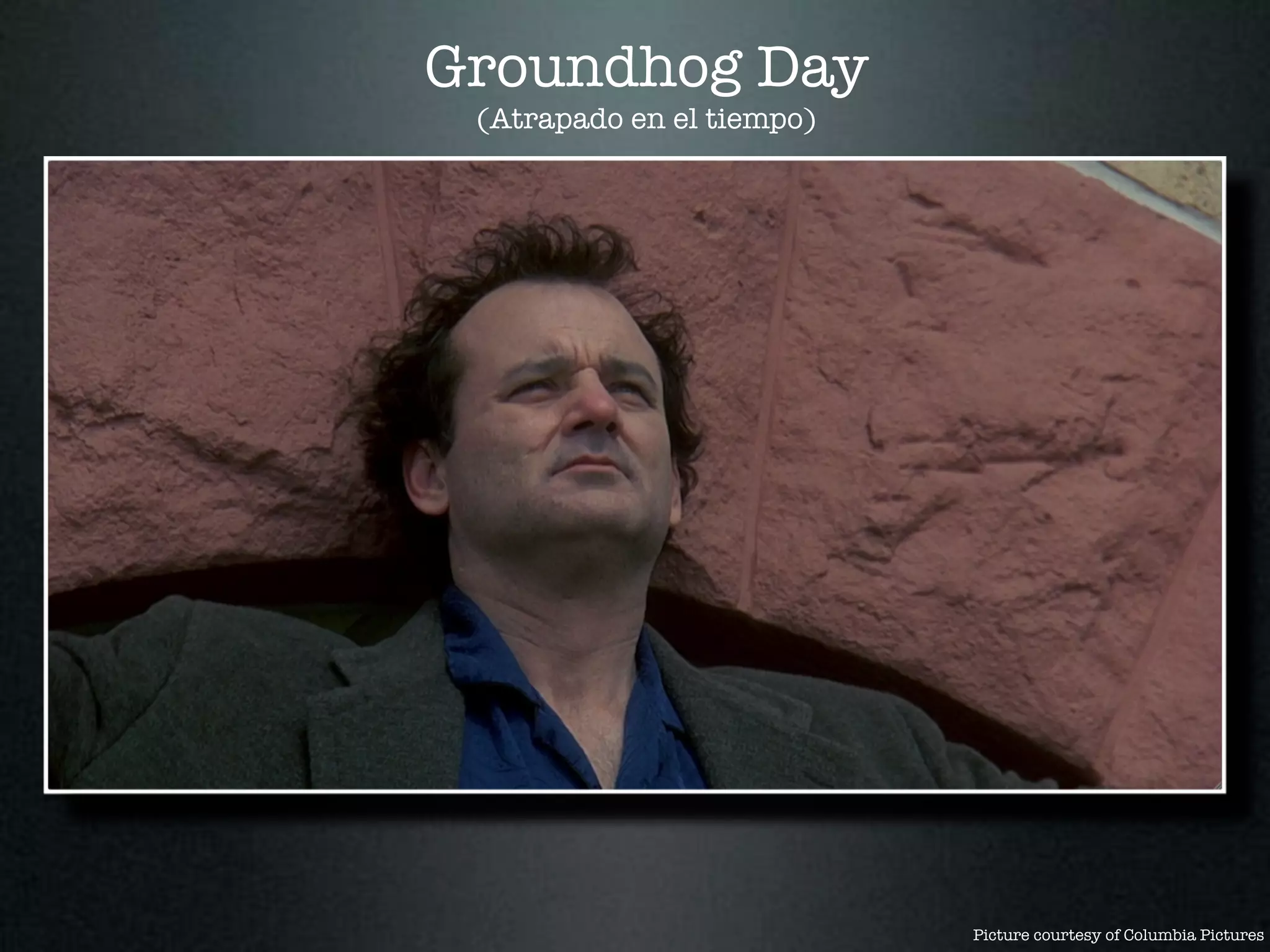 Groundhog Day
 (Atrapado en el tiempo)




                           Picture courtesy of Columbia Pictures
 