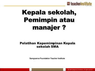 Kepala sekolah, Pemimpin atau manajer ? Pelatihan Kepemimpinan Kepala sekolah SMA Sampoerna Foundation Teacher Institute   