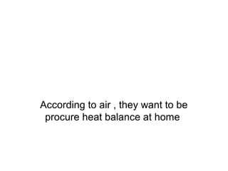 According to air , they want to be
procure heat balance at home

 