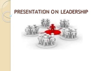 PRESENTATION ON LEADERSHIP
 