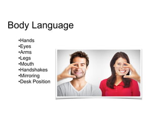 Positive Body Language 
• Moving or leaning closer to you! 
• Relaxed, uncrossed limbs! 
• Long periods of eye contact! 
•...