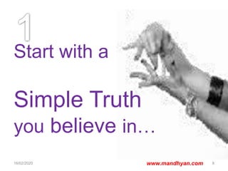 Start with a
Simple Truth
you believe in…
16/02/2020 8www.mandhyan.com
 