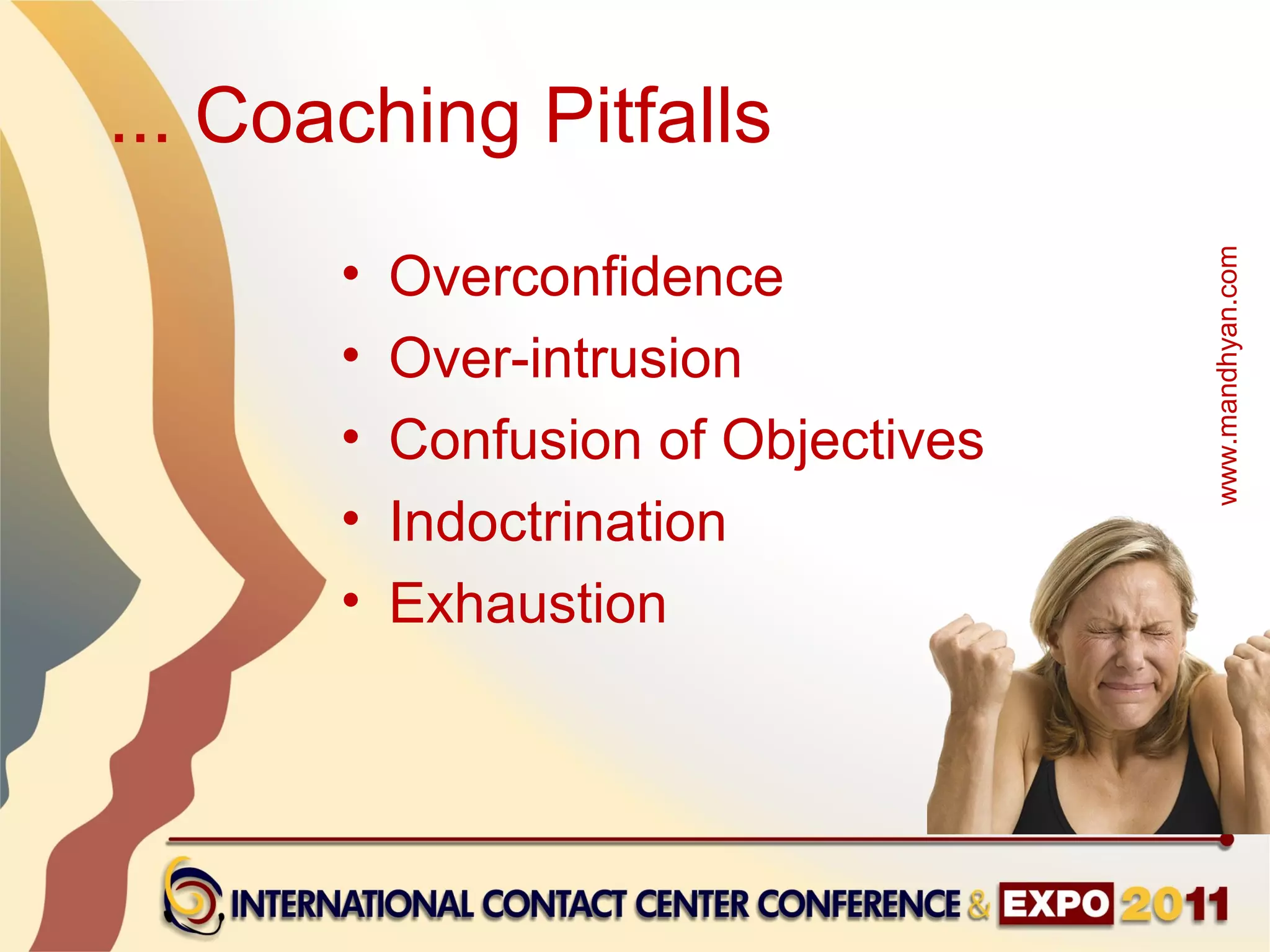 ... Coaching Pitfalls
       •   Overconfidence




                                     www.mandhyan.com
       •   Over-intrusion
       •   Confusion of Objectives
       •   Indoctrination
       •   Exhaustion
 