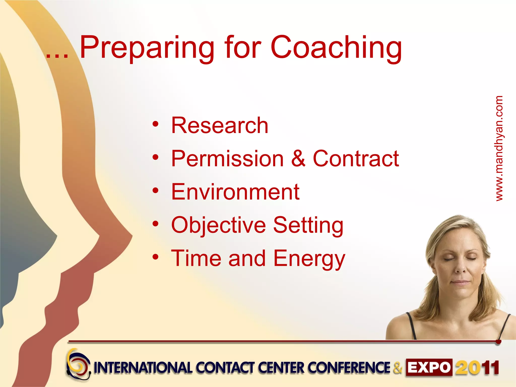 ... Preparing for Coaching




                                   www.mandhyan.com
       •   Research
       •   Permission & Contract
       •   Environment
       •   Objective Setting
       •   Time and Energy
 