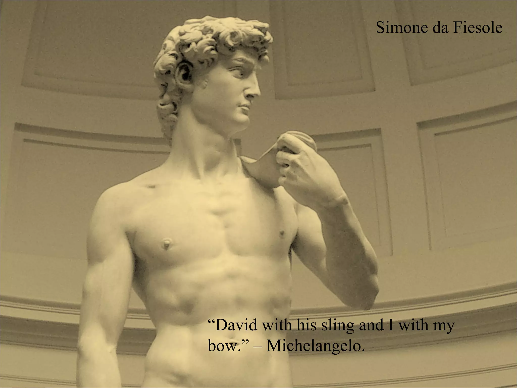 Simone da Fiesole




                                      www.mandhyan.com
“David with his sling and I with my
bow.” – Michelangelo.
 
