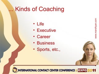 ... Kinds of Coaching




                             www.mandhyan.com
         •   Life
         •   Executive
         •   Career
         •   Business
         •   Sports, etc.,
 