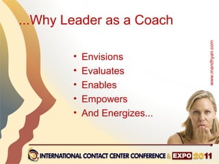 ...Why Leader as a Coach




                               www.mandhyan.com
        •   Envisions
        •   Evaluates
        •   Enables
        •   Empowers
        •   And Energizes...
 