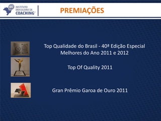 PREMIAÇÕES
Top Qualidade do Brasil - 40ª Edição Especial
Melhores do Ano 2011 e 2012
Top Of Quality 2011
Gran Prêmio Garoa de Ouro 2011
 
