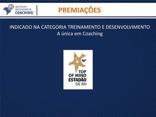 PREMIAÇÕES
INDICADO NA CATEGORIA TREINAMENTO E DESENVOLVIMENTO
A única em Coaching
 