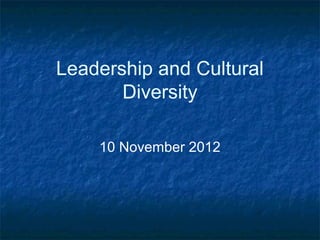 Leadership and Cultural
       Diversity

    10 November 2012
 
