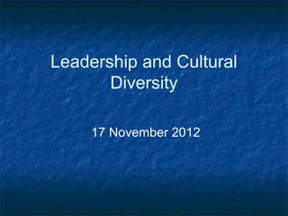 Leadership and Cultural
       Diversity

     17 November 2012
 
