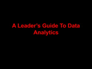 A Leader’s Guide To Data
Analytics
 