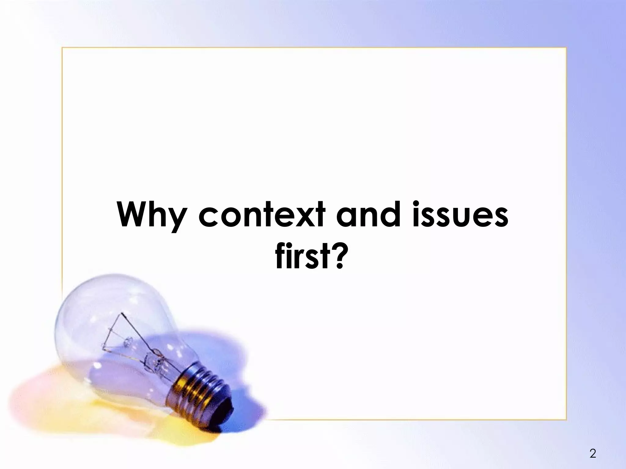 Why context and issues
        first?




                         2
 
