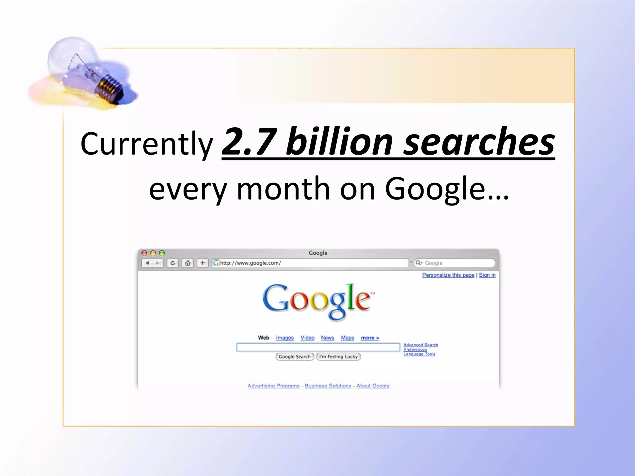 Currently 2.7 billion searches
    every month on Google…
 