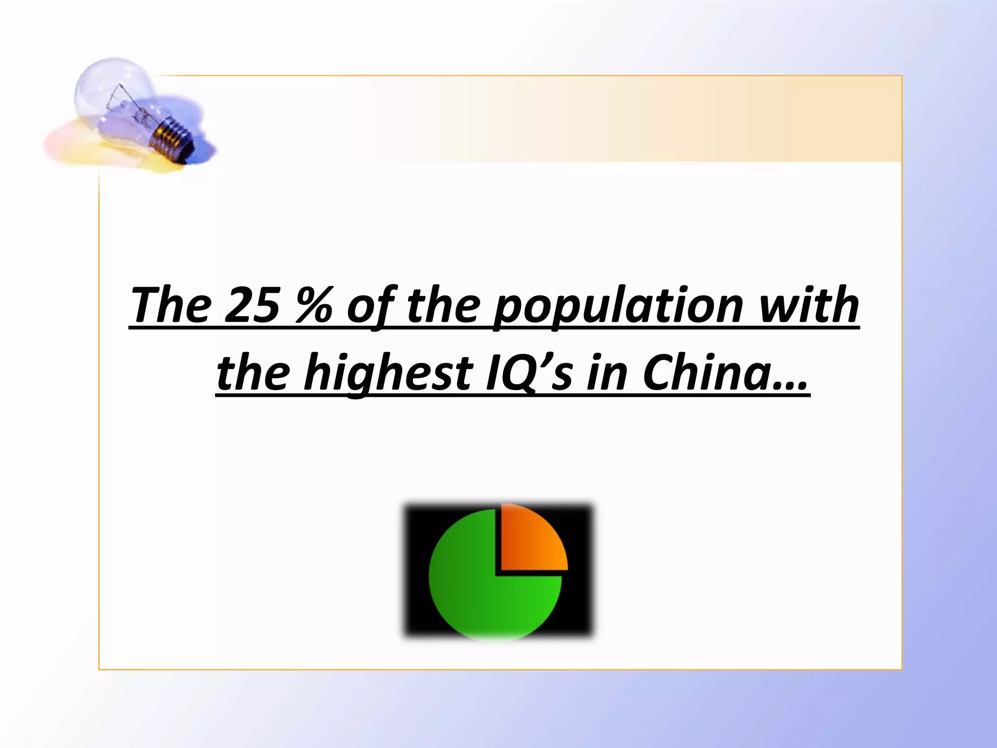 The 25 % of the population with
   the highest IQ’s in China…
 
