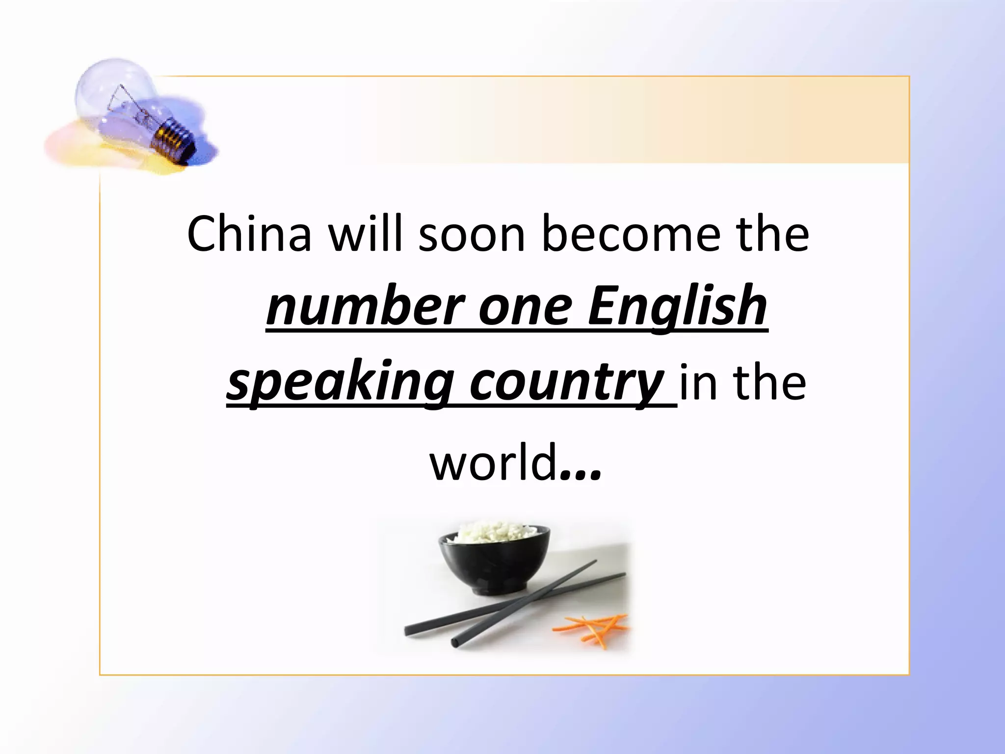 China will soon become the
  number one English
 speaking country in the
          world…
 
