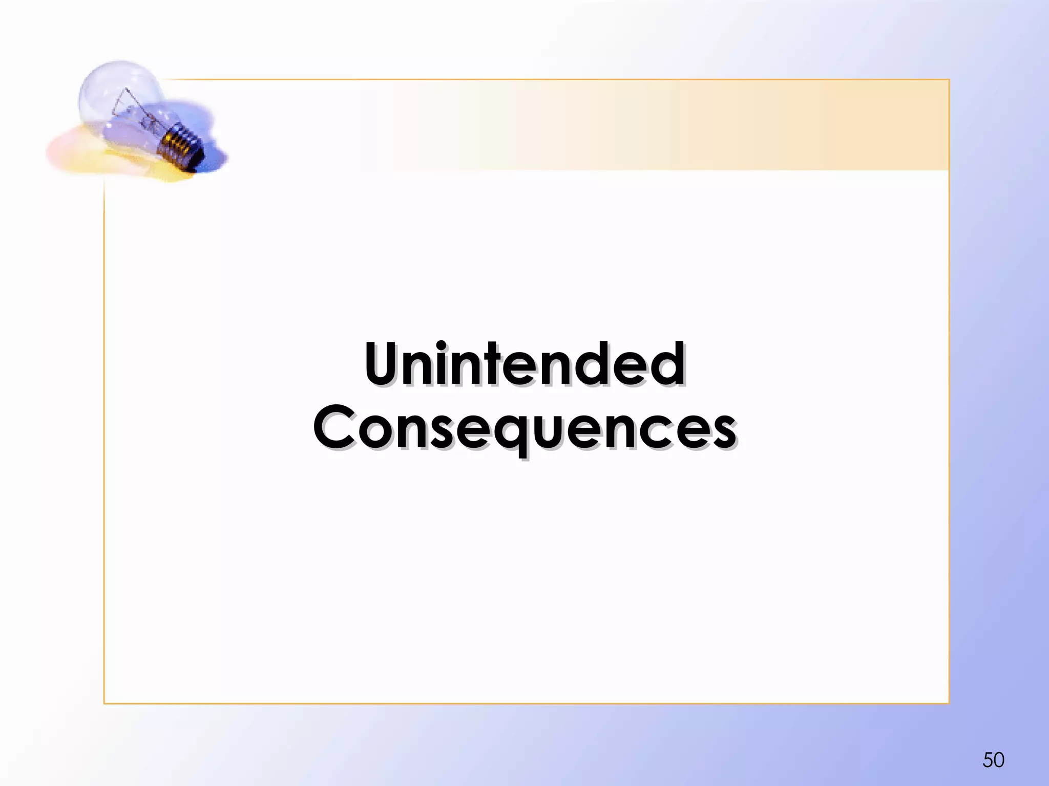 Unintended
Consequences




               50
 