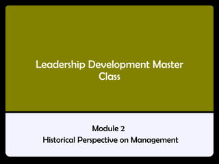 Leadership Development Master
             Class



                Module 2
 Historical Perspective on Management
 
