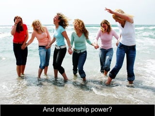 And relationship power?
 