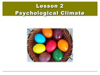 Lesson    2
Psychological   Climate
 