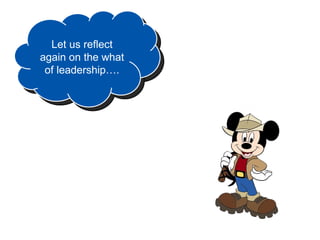 Let us reflect
again on the what
 of leadership….
 