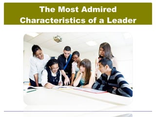 The Most Admired
Characteristics of a Leader
 