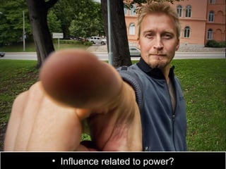 • Influence related to power?
 