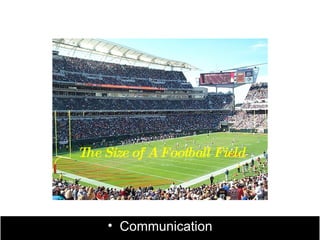 The Size of A Football Field




     • Communication
 