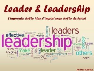Leader & Leadership
L’impronta delle idee, l’importanza delle decisioni

1

Andrea Apolito

 