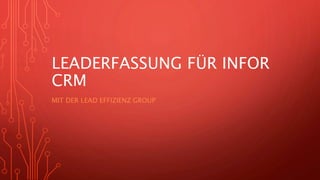 LEADERFASSUNG FÜR INFOR
CRM
MIT DER LEAD EFFIZIENZ GROUP
 