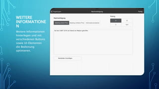 WEITERE
INFORMATIONE
N
Weitere Informationen
hinterlegen und mit
verschiedenen Buttons
sowie UI-Elementen
die Bedienung
optimieren.
 