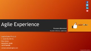 Agile Experience
LeaderGains Pte Ltd
1, Scotts Rd, #24-10,
Shaw Center,
SINGAPORE 228208
+65 97344202
contactus@leadergains.com
Sivaram Athmakuri
Founder & Director, LeaderGains
© Copyright 2018 LeaderGains
 