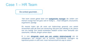 Case 1 – HR Team
De context geschetst…
“Het team wordt geleid door een taakgerichte manager die zelden aan
mensen vraagt h...