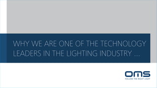 WHY WE ARE ONE OF THE TECHNOLOGY
LEADERS IN THE LIGHTING INDUSTRY ...
 