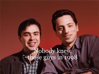 Nobody knew
these guys in 1998
 
