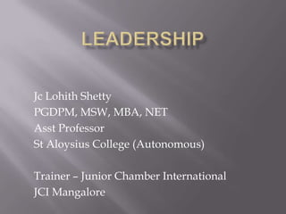 Jc Lohith Shetty
PGDPM, MSW, MBA, NET
Asst Professor
St Aloysius College (Autonomous)
Trainer – Junior Chamber International
JCI Mangalore
 