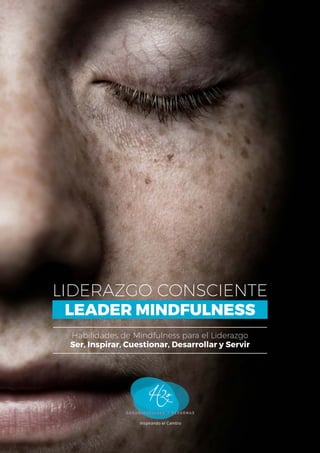LEADER MINDFULNESS
LIDERAZGO CONSCIENTE
Habilidades de Mindfulness para el Liderazgo
Ser, Inspirar, Cuestionar, Desarrollar y Servir
 