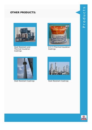 OTHER PRODUCTS:
Heat Resistant and
Thermal Insulation
Coatings
V.C.T.I Thermal Insulation
Coatings
Heat Resistant Coatings Heat Resistant Coatings
Products
 