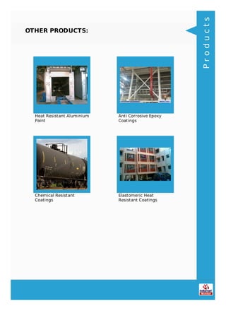 OTHER PRODUCTS:
Heat Resistant Aluminium
Paint
Anti Corrosive Epoxy
Coatings
Chemical Resistant
Coatings
Elastomeric Heat
Resistant Coatings
Products
 