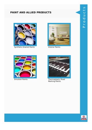 PAINT AND ALLIED PRODUCTS
Synthetic Enamel Paints Interior Paints
Emulsion Paints Thermoplastic Road
Marking Paints
Products
 