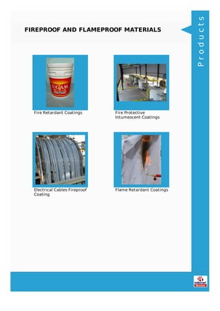 FIREPROOF AND FLAMEPROOF MATERIALS
Fire Retardant Coatings Fire Protective
Intumescent Coatings
Electrical Cables Fireproof
Coating
Flame Retardant Coatings
Products
 